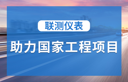 聯(lián)測儀表助力國家工程項目，為智慧高速“保駕護(hù)航”